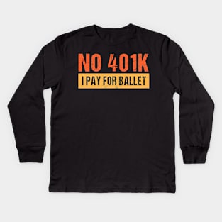 No 401K I Pay For Ballet Funny Dance Ballet Dad Kids Long Sleeve T-Shirt